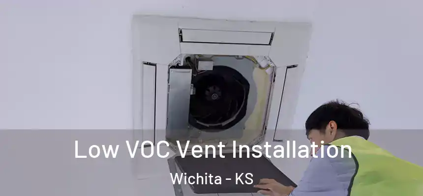  Low VOC Vent Installation Wichita - KS